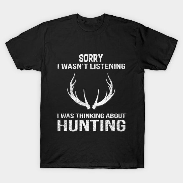 Sorry I Wasn't Listening I Was Think About Hunting T-Shirt by HammerSonic